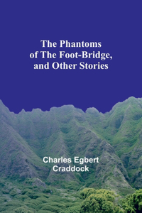 Phantoms of the Foot-Bridge, and Other Stories
