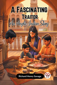 Fascinating Traitor An Anglo-Indian Story