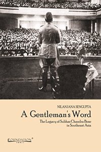 A Gentlemans Word: The Legacy of Subhas Chandra Bose in Southeast Asia