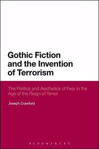 Gothic Fiction and the Invention of Terrorism: The Politics and Aesthetics of Fear in the Age of the Reign of Terror