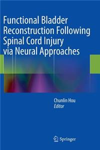 Functional Bladder Reconstruction Following Spinal Cord Injury Via Neural Approaches