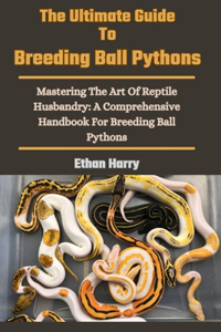 Ultimate Guide To Breeding Ball Pythons
