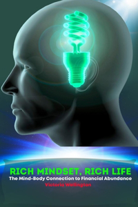 Rich Mindset, Rich Life: The Mind-Body Connection to Financial Abundance