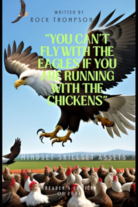 You can't fly with the Eagles if you are Running with the Chickens