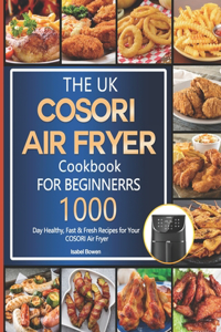 The UK COSORI Air Fryer Cookbook For Beginners