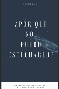 ¿por Qué No Puedo Escucharlo?: Un enfoque diferente sobre la comunicación con Dios