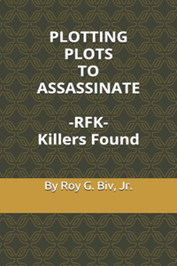 PLOTTING PLOTS TO ASSASSINATE - RFK - Killers Found