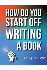 How Do You Start Off Writing A Book