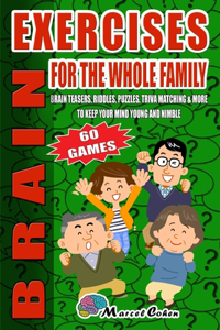 Brain Exercises For The Whole Family: Teasers, Riddles, Puzzles, Trivia Matching, And More To Keep Your Mind Young And Nimble. 60 Games, Large Print