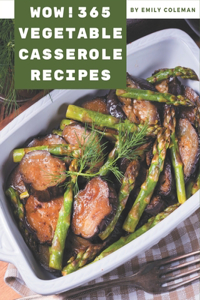 Wow! 365 Vegetable Casserole Recipes