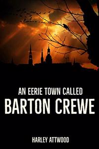 An Eerie Town Called Barton Crewe