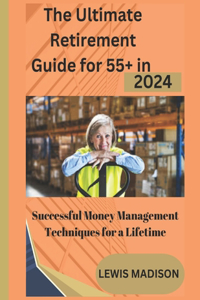 The Ultimate Retirement Guide for 55+ in 2024