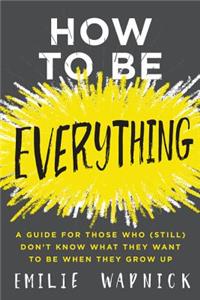 How to Be Everything