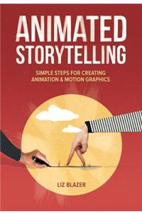 Animated Storytelling: Simple Steps for Creating Animation and Motion Graphics