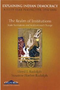 Explaining Indian Democracy: A Fifty Year Perspective 1956-2006, Volume II: The Realm of Institutions: State Formation and Institutional Change