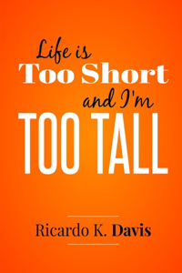 Life Is Too Short and I'm Too Tall