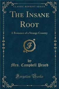 The Insane Root: A Romance of a Strange Country (Classic Reprint)