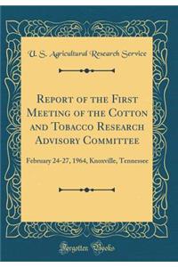 Report of the First Meeting of the Cotton and Tobacco Research Advisory Committee: February 24-27, 1964, Knoxville, Tennessee (Classic Reprint)