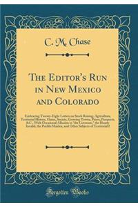 The Editor's Run in New Mexico and Colorado: Embracing Twenty-Eight Letters on Stock Raising, Agriculture, Territorial History, Game, Society, Growing Towns, Prices, Prospects, &c., with Occasional Allusion to 