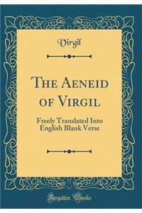 The Aeneid of Virgil: Freely Translated Into English Blank Verse (Classic Reprint)