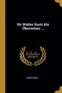 Sir Walter Scott Als Übersetzer ...