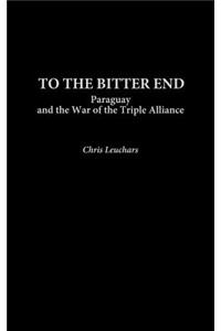 To the Bitter End: Paraguay and the War of the Triple Alliance