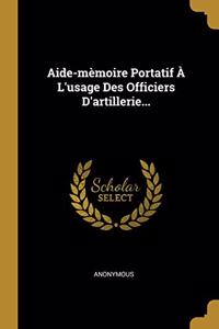 Aide-mèmoire Portatif À L'usage Des Officiers D'artillerie...