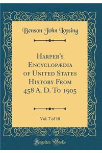 Harper's EncyclopÃ¦dia of United States History from 458 A. D. to 1905, Vol. 7 of 10 (Classic Reprint)