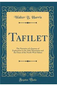 Tafilet: The Narrative of a Journey of Exploration in the Atlas Mountains and the Oases of the North-West Sahara (Classic Reprint)