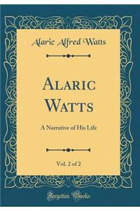 Alaric Watts, Vol. 2 of 2: A Narrative of His Life (Classic Reprint)