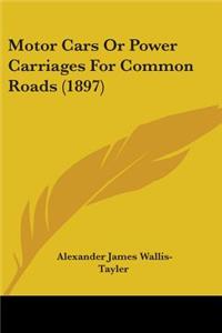 Motor Cars Or Power Carriages For Common Roads (1897)