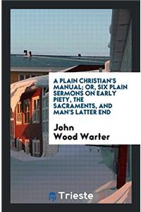 A PLAIN CHRISTIAN'S MANUAL; OR, SIX PLAI