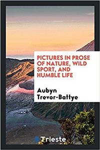 Pictures in Prose of Nature, Wild Sport, and Humble Life