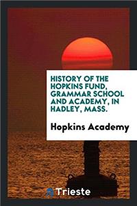 History of the Hopkins fund, grammar school and academy, in Hadley, Mass.