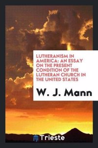 LUTHERANISM IN AMERICA: AN ESSAY ON THE
