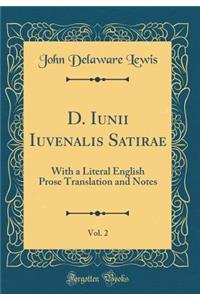 D. Iunii Iuvenalis Satirae, Vol. 2: With a Literal English Prose Translation and Notes (Classic Reprint)