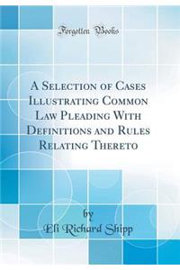 A Selection of Cases Illustrating Common Law Pleading with Definitions and Rules Relating Thereto (Classic Reprint)
