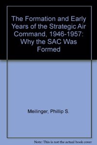 The Formation and Early Years of the Strategic Air Command, 1946-1957