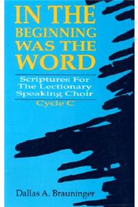 In the Beginning Was the Word: Scriptures for the Lectionary Speaking Choir, Cycle C