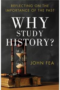 Why Study History?: Reflecting on the Importance of the Past