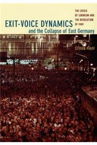 Exit-Voice Dynamics and the Collapse of East Germany: The Crisis of Leninism and the Revolution of 1989