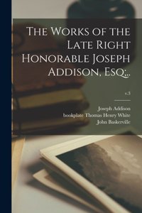 Works of the Late Right Honorable Joseph Addison, Esq;..; v.3