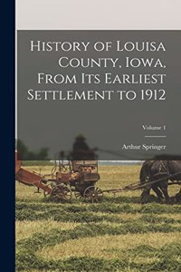 History of Louisa County, Iowa, From Its Earliest Settlement to 1912; Volume 1