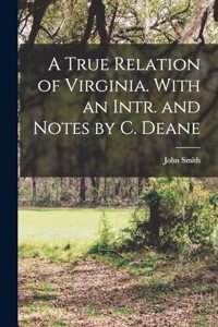 True Relation of Virginia. With an Intr. and Notes by C. Deane