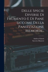 Delle Specie Diverse Di Frumento E Di Pane Siccome Della Panizzazione Memoria...