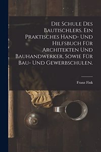 Schule des Bautischlers. Ein praktisches Hand- und Hilfsbuch für Architekten und Bauhandwerker, sowie für Bau- Und Gewerbschulen.