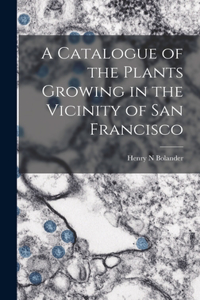 Catalogue of the Plants Growing in the Vicinity of San Francisco