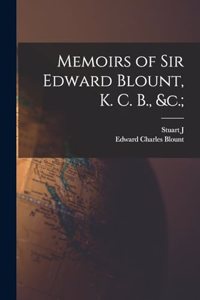 Memoirs of Sir Edward Blount, K. C. B., &c.;