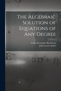 Algebraic Solution of Equations of any Degree