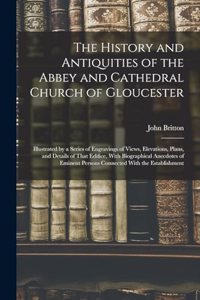 The History and Antiquities of the Abbey and Cathedral Church of Gloucester